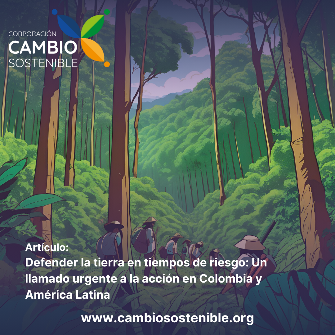 Defender la tierra en tiempos de riesgo: Un llamado urgente a la acción en Colombia y América Latina