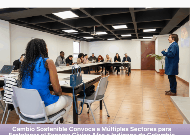 Cambio Sostenible Convoca a Múltiples Sectores para Fortalecer el Espacio Cívico Afro e Indígena de Colombia